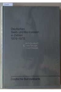Deutsches Geld- und Bankenwesen in Zahlen 1876-1975.   - Hrsg.: Deutsche Bundesbank, Frankfurt am Main.