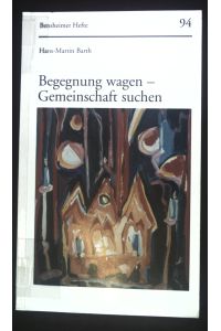 Begegnung wagen - Gemeinschaft suchen.   - Bensheimer Hefte ; 94