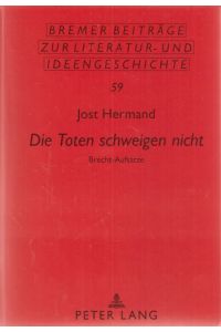 Die Toten schweigen nicht : Brecht-Aufsätze. Von Jost Hermand.   - Bremer Beiträge zur Literatur- und Ideengeschichte ; Bd. 59.