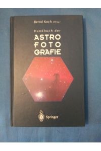 Handbuch der Astrofotografie.   - Bernd Koch (Hrsg.). Mit Beitr. von Stefan Binnewies ...