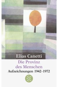 Die Provinz des Menschen: Aufzeichnungen 1942-1972 (Elias Canetti, Werke (Taschenbuchausgabe))