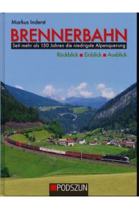 Brennerbahn. Seit mehr als 150 Jahren die niedrigste Alpenquerung. Rückblick, Einblick, Ausblick.