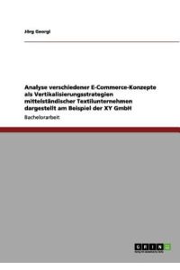 Analyse verschiedener E-Commerce-Konzepte als Vertikalisierungsstrategien mittelständischer Textilunternehmen dargestellt am Beispiel der XY GmbH