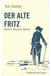 Der alte Fritz. Mensch, Monarch, Mythos.