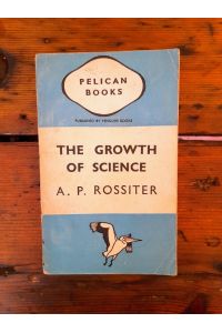 The Growth of Science  - An Outline History in Basic English with Notes on all Words specially used in the Sciences
