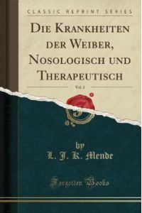 Die Krankheiten der Weiber, Nosologisch und Therapeutisch, Vol. 2 (Classic Reprint)
