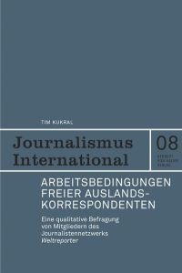 Arbeitsbedingungen freier Auslandskorrespondenten  - Eine qualitative Befragung von Mitgliedern des Journalistennetzwerks Weltreporter
