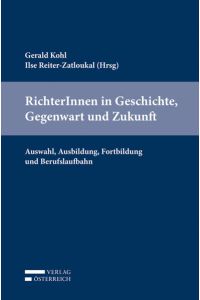 RichterInnen in Geschichte, Gegenwart und Zukunft. : Auswahl, Ausbildung, Fortbildung und Berufslaufbahn