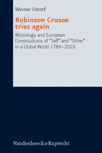Robinson Crusoe tries again: Missiology and European Constructions of Self and Other in a Global World 1789-2010 (Research in Contemporary Religion)