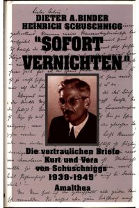 Sofort vernichten  - Die vertraulichen Briefe Kurt und Vera von Schuschniggs 1938 - 1945