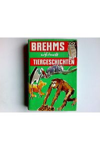 [Schönste Tiergeschichten] ; Brehms schönste Tiergeschichten.   - Alfred Brehm. Bearb. von Theodor Etzel. Federzeichn. von Käthe Olshausen-Schönberger