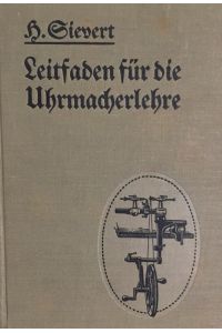 Leitfaden für die Uhrmacherlehre. Handbuch für Lehrmeister und Lehrbuch für Lehrlinge sowie zur Vorbereitg auf die theoretische Fachprüfung.