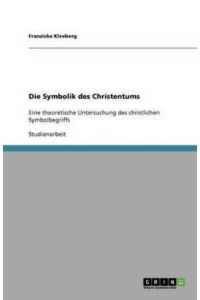 Die Symbolik des Christentums: Eine theoretische Untersuchung des christlichen Symbolbegriffs