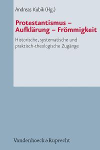 Protestantismus – Aufklärung – Frömmigkeit  - Historische, systematische und praktisch-theologische Zugänge