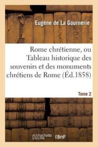 Gournerie, E: Rome Chr?tienne, Ou Tableau H (Religion)
