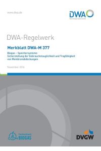 Merkblatt DWA-M 377 Biogas - Speichersysteme; Sicherstellung der Gebrauchstauglichkeit und Tragfähigkeit von Membranabdeckungen