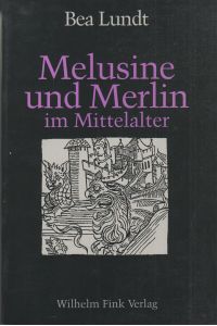 Melusine und Merlin im Mittelalter  - Entwürfe und Modelle weiblicher Existenz im Beziehungs-Diskurs der Geschlechter. Ein Beitrag zur Historischen Erzählforschung