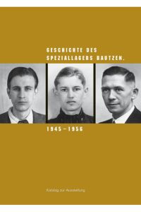 Geschichte des Speziallagers Bautzen 1945-1956  - Katalog zur Ausstellung der Gedenkstätte Bautzen