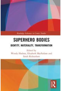 Superhero Bodies: Identity, Materiality, Transformation (Routledge Advances in Comics Studies)