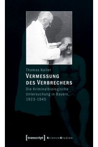 Vermessung des Verbrechers  - Die Kriminalbiologische Untersuchung in Bayern, 1923-1945
