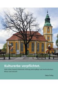 Kulturerbe verpflichtet  - Zehn Jahre Deutsch-Polnische Stiftung Kulturpflege und Denkmalschutz (2007–2017) | Bilanz und Zukunft