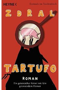 Tartufo : Roman ; [ein geistreicher Krimi mit fein grunzendem Humor].   - Zdral