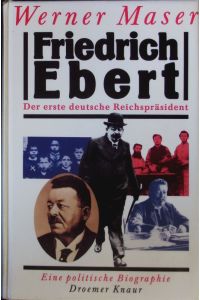 Friedrich Ebert.   - Der erste deutsche Reichspräsident : eine politische Biographie.