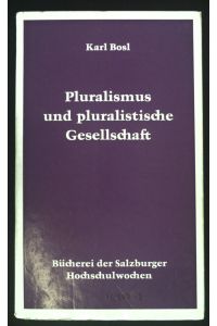 Pluralismus und pluralistische Gesellschaft : Bauprinzip, Zerfallserscheinung, Mode.   - Bücherei der Salzburger Hochschulwochen