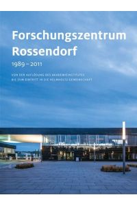 Forschungszentrum Rossendorf 1989-2011  - Von der Auflösung des Akademieinstitutes bis zum Eintritt in die Helmholtz-Gemeinschaft