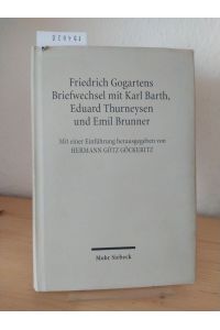 Friedrich Gogartens Briefwechsel mit Karl Barth, Eduard Thurneysen und Emil Brunner. [Mit einer Einführung herausgegeben von Hermann Götz Göckeritz].