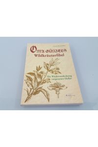 Oma Günzels Wildkräuterfibel  - Die Wiederentdeckung vergessener Helfer