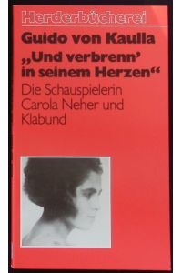 Und verbrenn' in seinem Herzen.   - D. Schauspielerin Carola Neher u. Klabund. Herder Bücherrei; Bd. 1037.