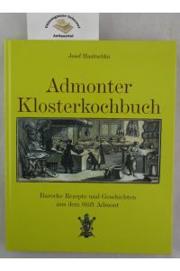 Admonter Klosterkochbuch : barocke Rezepte und Geschichten aus dem Stift Admont.   - [Hrsg.: Benediktinerstift Admont, Kulturressort]