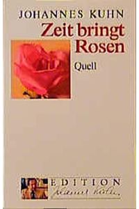 Zeit bringt Rosen.   - Edition Johannes Kuhn ; Bd. 1