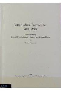Joseph Maria Baernreither : (1845 - 1925); d. Werdegang e. altösterr. Ministers u. Sozialpolitikers.