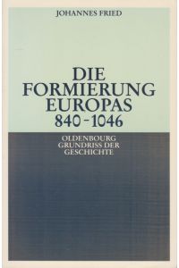 Die Formierung Europas : 840 - 1046.   - Oldenbourg Grundriss der Geschichte ; Bd. 6.