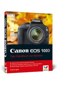 Canon EOS 100D : das Handbuch zur Kamera / von Dietmar Spehr  - Das Handbuch zur Kamera