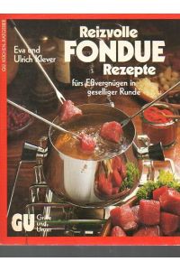 Die besten Fondue-Rezepte fürs Essvergnügen in geselliger Runde : mit prakt. Rat u. Tips zu allen Geräten.   - Eva u. Ulrich Klever