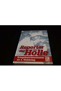 Reporter der Hölle: Kriegsberichterstatter im 2. Weltkrieg
