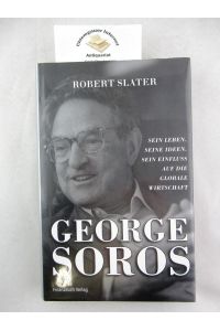 George Soros : sein Leben, seine Ideen, sein Einfluss auf die globale Wirtschaft.   - [Übers.: Tanya Wegberg ; Susanne Schindler]