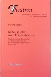 Schauspieler und Theaterbetrieb : Studien zur Sozialgeschichte des Schauspielerstandes im deutschsprachigen Raum ; 1700 - 1900.   - Theatron ; 5.