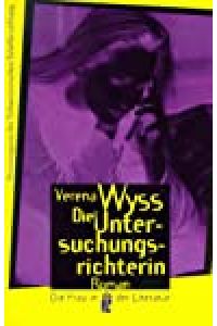 Die Untersuchungsrichterin : Roman / Verena Wyss. Mit einem Nachw. von Eva Weissweiler / Ullstein ; Nr. 30402 : Die Frau in der Literatur