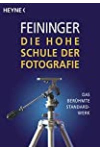 Die hohe Schule der Fotografie : das berühmte Standardwerk / Andreas Feininger. [Übertr. aus dem Amerikan. von Heinrich Freytag] / Heyne-Bücher / 8 / Heyne-Ratgeber ; Nr. 4544