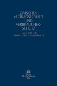 Zwischen Vertragsfreiheit und Verbraucherschutz. Festschrift für Friedrich Graf von Westphalen: zum 70. Geburtstag