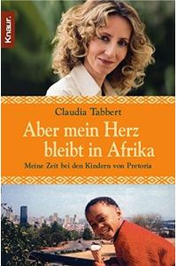 Aber mein Herz bleibt in Afrika : meine Zeit bei den Kindern von Pretoria.   - Claudia Tabbert. Sabine Eichhorst / Knaur ; 77918
