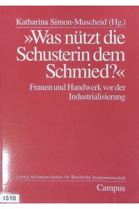 'Was nützt die Schusterin dem Schmied?' : Frauen und Handwerk vor der Industrialisierung.   - Studien zur historischen Sozialwissenschaft ; 22.