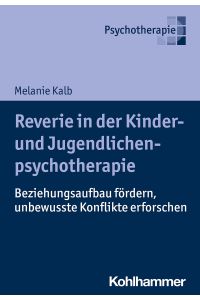 Reverie in der Kinder- und Jugendlichenpsychotherapie : Beziehungsaufbau fördern, unbewusste Konflikte erforschen.   - Psychotherapie.