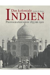 Das koloniale Indien : Photographien von 1855 bis 1910 / Joachim K. Bautze  - Photographien von 1855 bis 1910