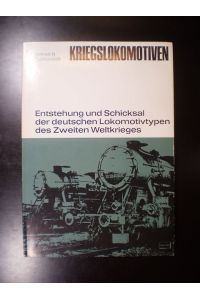 Kriegslokomotiven. Entstehung und Schicksal der deutschen Lokomotivtypen des Zweiten Weltkrieges