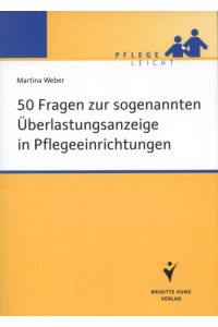 50 Fragen zur sogenannten Überlastungsanzeige in Pflegeeinrichtungen.   - Brigitte-Kunz-Verlag; Pflege leicht
